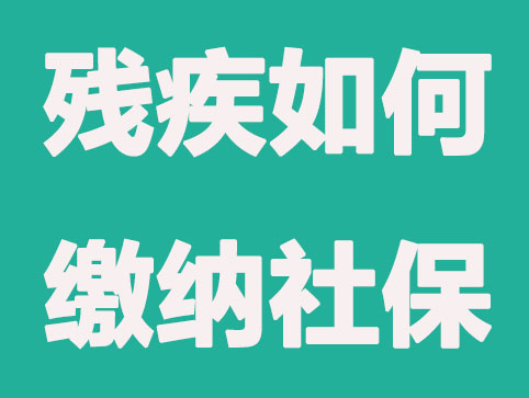 殘疾人如何繳納社保？以及費用標準